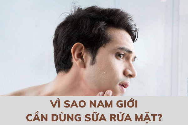 Tại sao nam giới vẫn nên sử dụng các loại sữa rửa mặt?